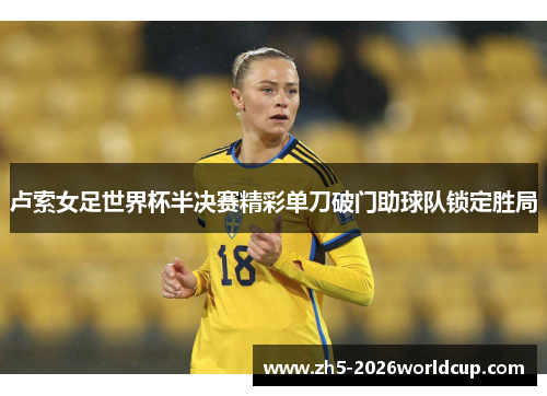 卢索女足世界杯半决赛精彩单刀破门助球队锁定胜局